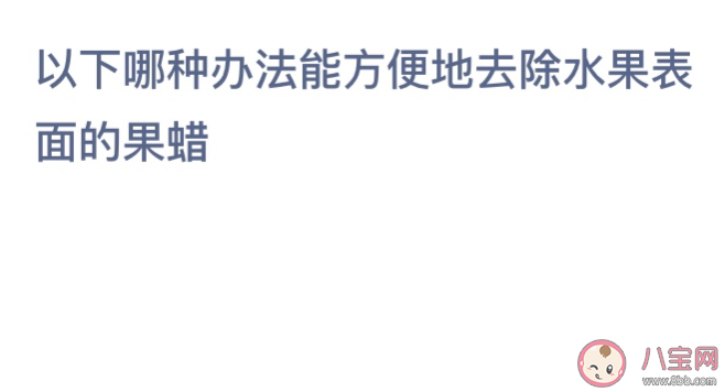 以下哪种办法能方便去除水果表面的果蜡 蚂蚁庄园12月1日答案最新