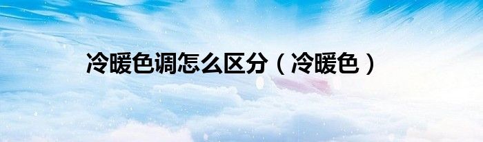 冷暖色调怎么区分（冷暖色）
