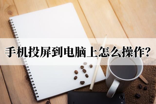 手机可投屏电脑怎么投屏（手机投屏到电脑上怎么操作）