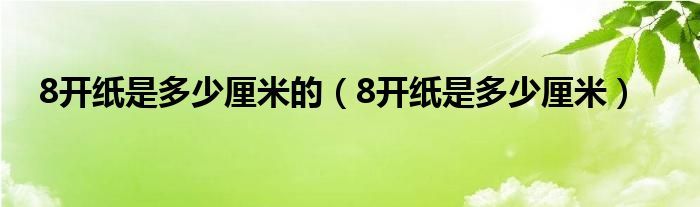 8开纸是多少厘米的（8开纸是多少厘米）