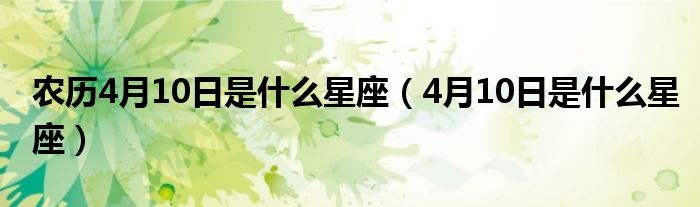 农历4月10日是什么星座（4月10日是什么星座）