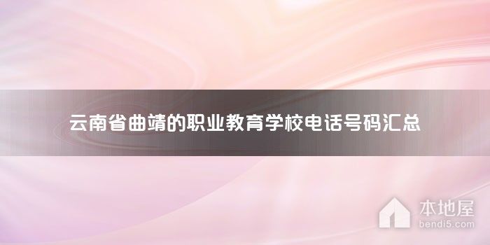云南省曲靖的职业教育学校电话号码汇总