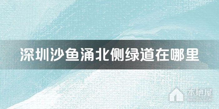 深圳沙鱼涌北侧绿道在哪里