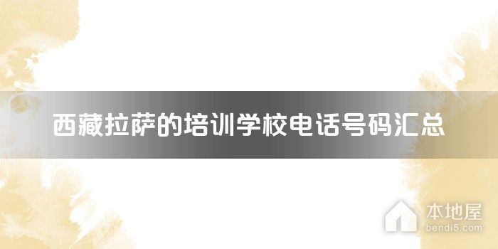 西藏拉萨的培训学校电话号码汇总