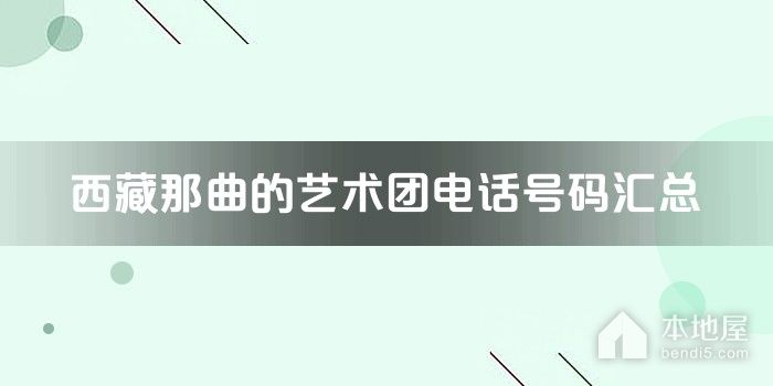 西藏那曲的艺术团电话号码汇总
