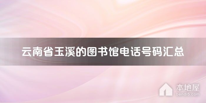 云南省玉溪的图书馆电话号码汇总