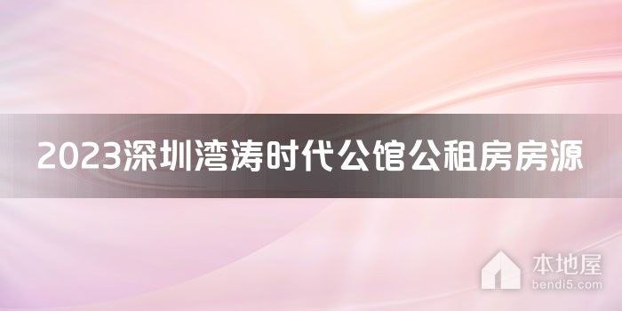 2023深圳湾涛时代公馆公租房房源