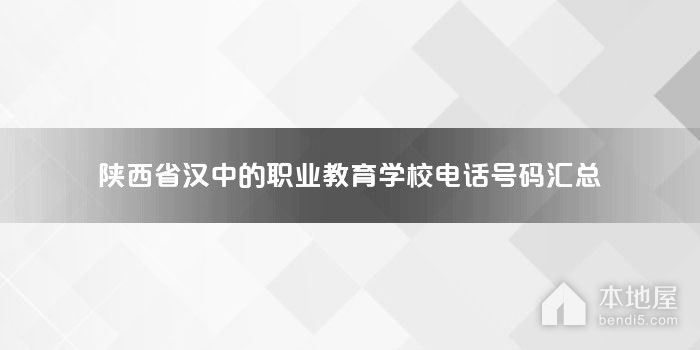 陕西省汉中的职业教育学校电话号码汇总