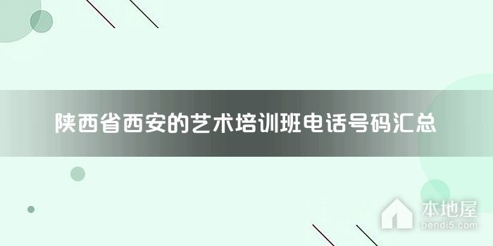 陕西省西安的艺术培训班电话号码汇总