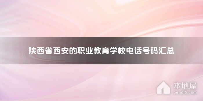 陕西省西安的职业教育学校电话号码汇总