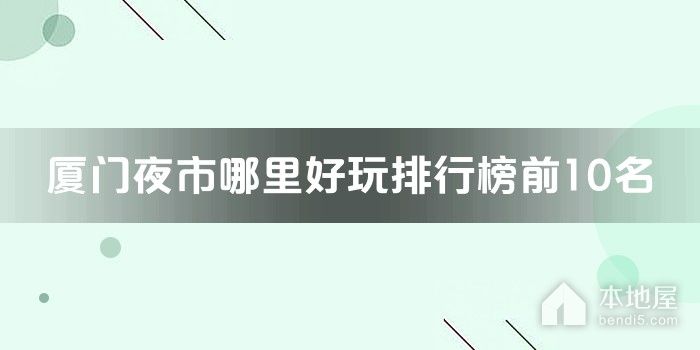 厦门十大夜市哪里好玩 厦门夜市小吃一条街 厦门吃夜宵去哪里