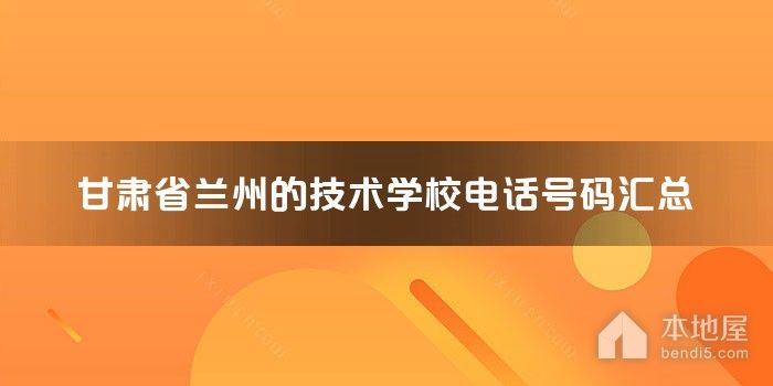 甘肃省兰州的技术学校电话号码汇总