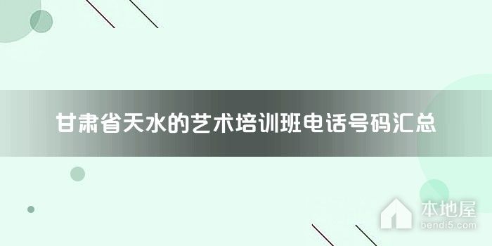 甘肃省天水的艺术培训班电话号码汇总