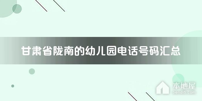甘肃省陇南的<font color='red'>幼儿园</font>电话号码汇总