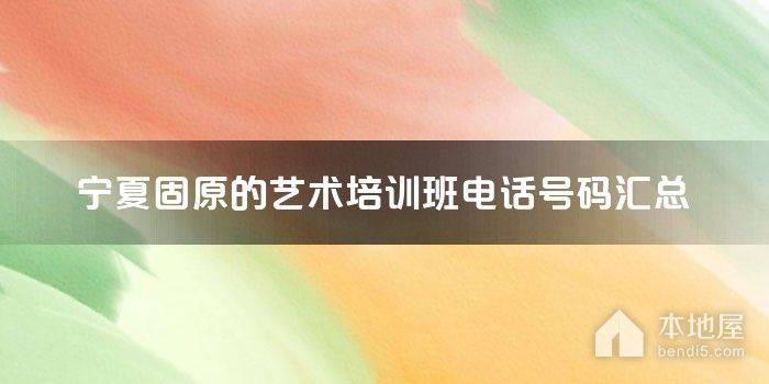 宁夏固原的艺术培训班电话号码汇总