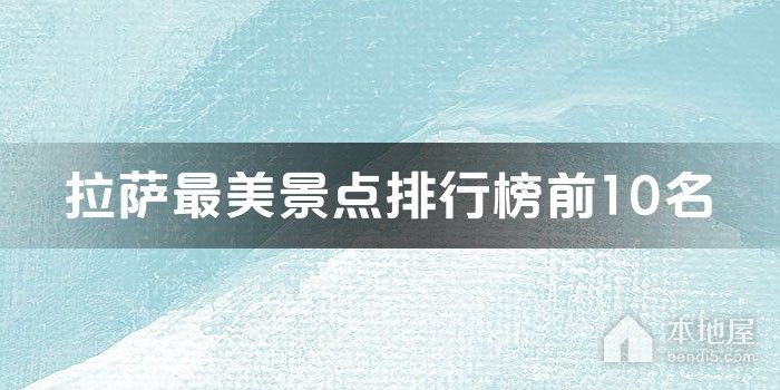 拉萨最美景点排行榜前10名