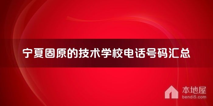 宁夏固原的技术学校电话号码汇总