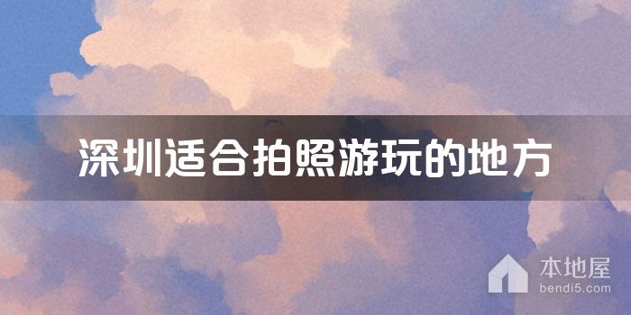 深圳适合拍照游玩的地方