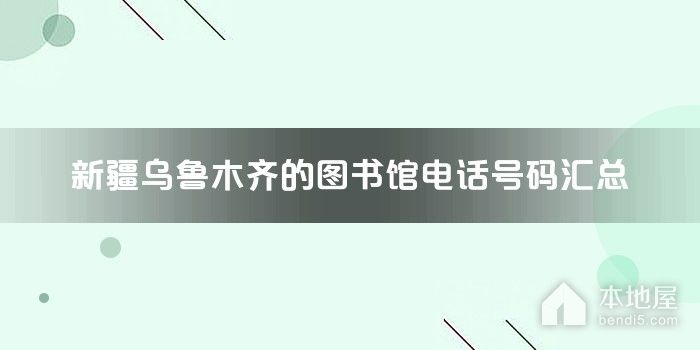 新疆乌鲁木齐的图书馆电话号码汇总
