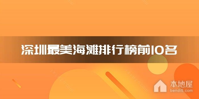 深圳十大最美海滩 深圳最漂亮的沙滩是哪个 每个颜值都很高