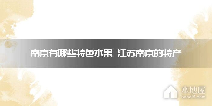 南京有哪些特色<font color='red'>水果</font> 江苏南京的特产