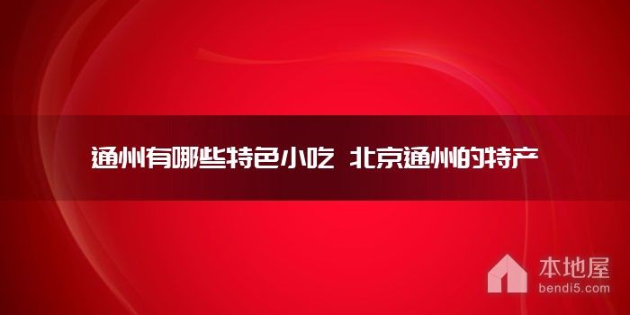 通州有哪些特色小吃 北京通州的特产