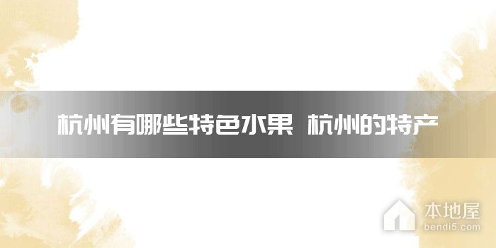 杭州有哪些特色<font color='red'>水果</font> 杭州的特产