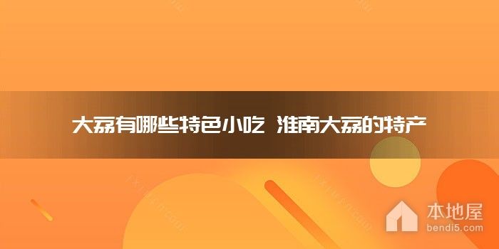 大荔有哪些特色小吃 淮南大荔的特产