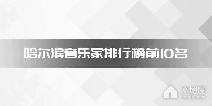 哈尔滨十大音乐家排行榜 哈尔滨著名音乐名人有哪些