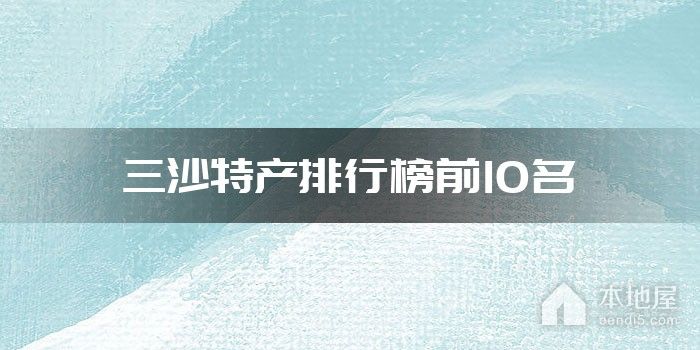 三沙特产排行榜前10名