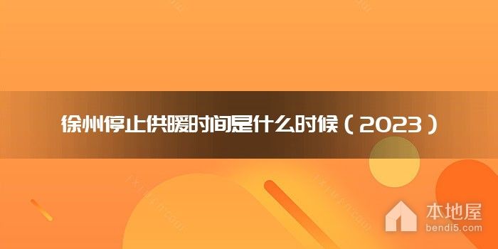 徐州停止供暖时间是什么时候（2023）