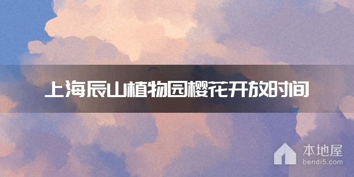 上海辰山植物园樱花开放时间