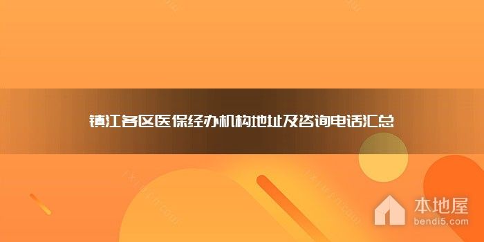 镇江各区医保经办机构地址及咨询电话汇总