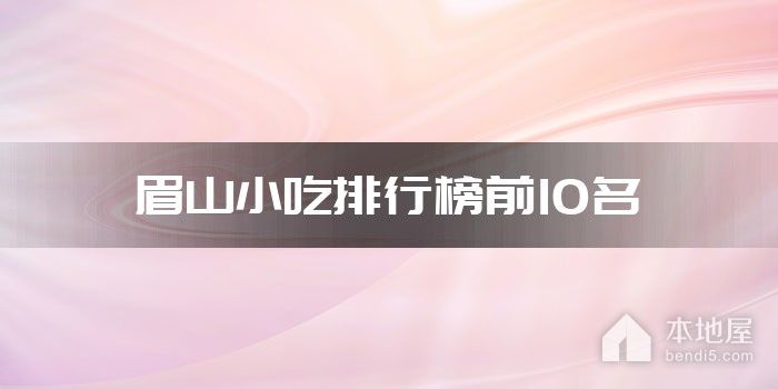 眉山十大小吃 眉山特色小吃排行 眉山有什么名小吃