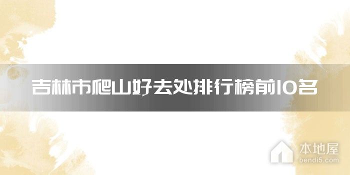 吉林市爬山好去处排行榜前10名