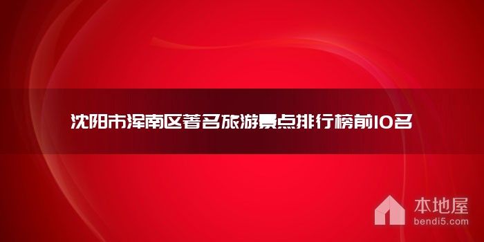 沈阳市浑南区著名旅游景点排行榜前10名