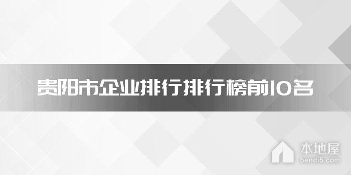 贵阳市企业排行排行榜前10名