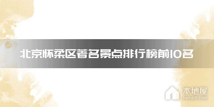 北京怀柔区著名景点排行榜前10名