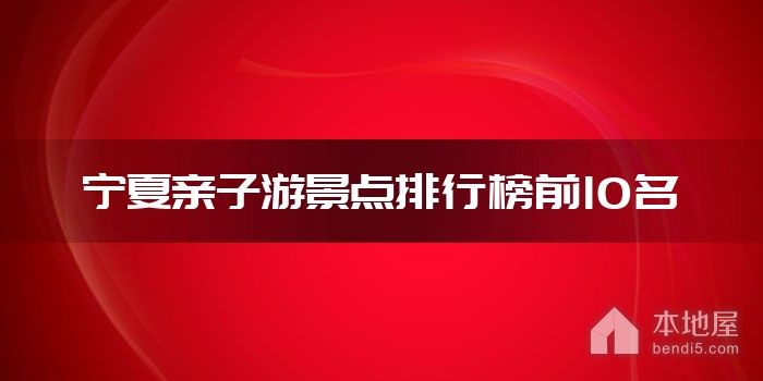 宁夏亲子游景点排行榜前10名