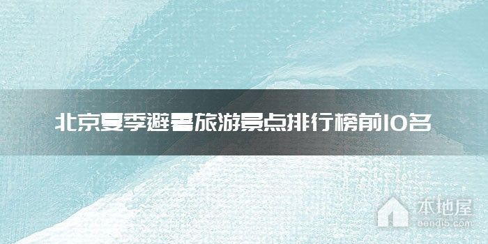 北京夏季避暑旅游景点排行榜前10名