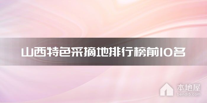 山西特色采摘地排行榜前10名