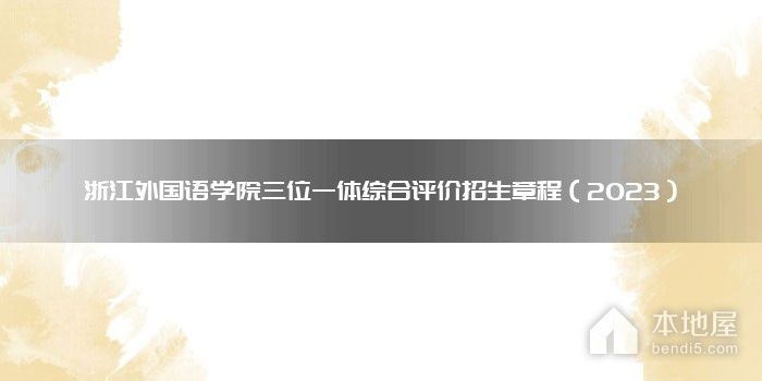 浙江外国语学院三位一体综合评价招生章程（2023）
