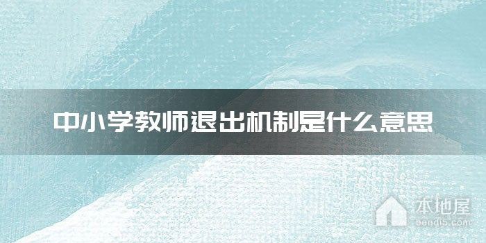 中小学教师退出机制是什么意思