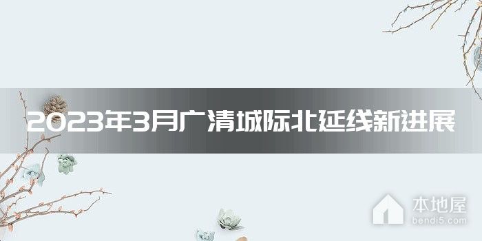2023年3月广清城际北延线新进展