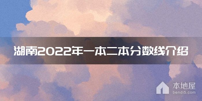 湖南2022年一本二本分数线介绍