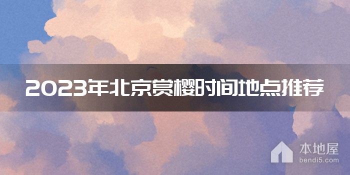 2023年北京赏樱时间地点推荐