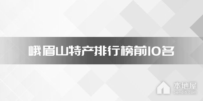 峨眉山特产排行榜前10名