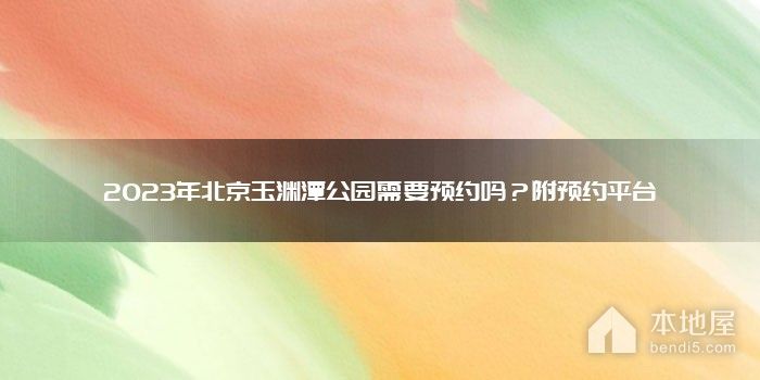 2023年北京玉渊潭公园需要预约吗？附预约平台