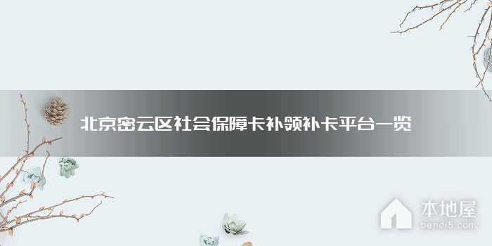 北京密云区社会保障卡补领补卡平台一览