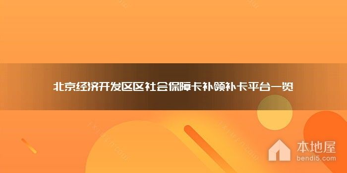 北京经济开发区区社会保障卡补领补卡平台一览